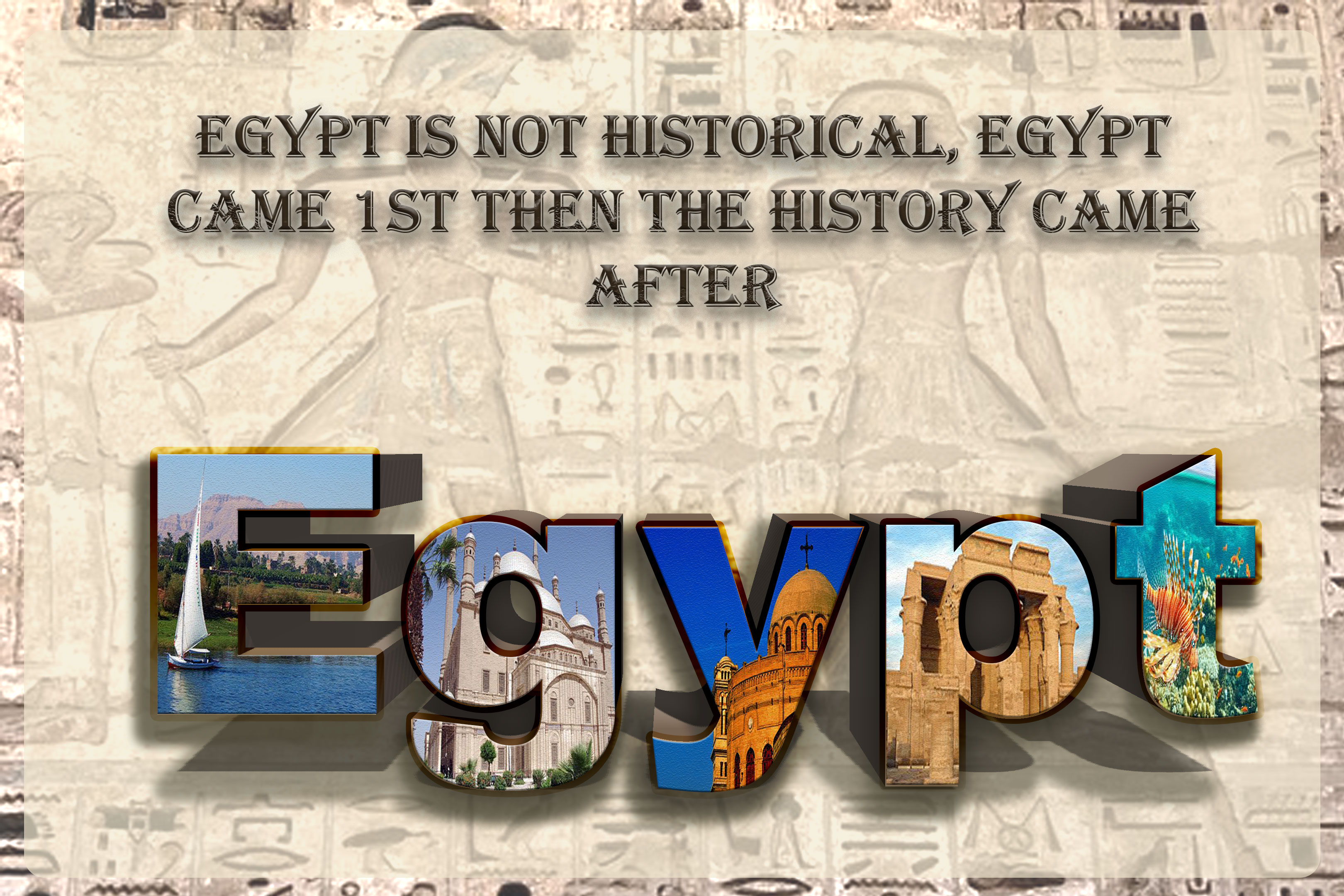 Egypt is not historical Egypt come 1st then the history came after